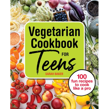 Vegetarian Cookbook for Teens: 100 Fun Recipes to Cook Like a Pro - Paperback