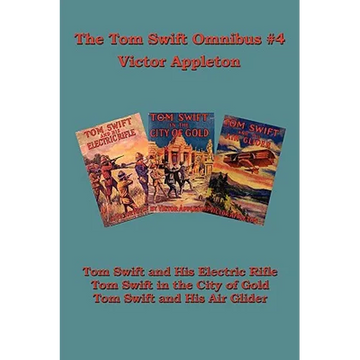 Tom Swift Omnibus #4: Tom Swift and His Electric Rifle, Tom Swift in the City of Gold, Tom Swift and His Air Glider - Hardcover