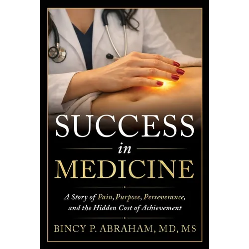 Success in Medicine: A Story of Pain, Purpose, Perseverance, and the Hidden Cost of Achievement