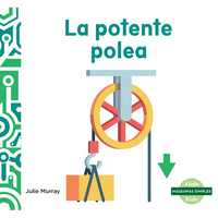 La Potente Polea (Powerful Pulley) - Library Binding