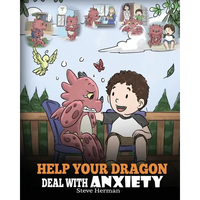 Help Your Dragon Deal With Anxiety: Train Your Dragon To Overcome Anxiety. A Cute Children Story To Teach Kids How To Deal With Anxiety, Worry And Fea - Paperback