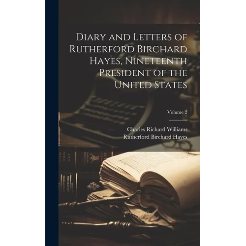 Diary and Letters of Rutherford Birchard Hayes, Nineteenth President of the United States; Volume 2