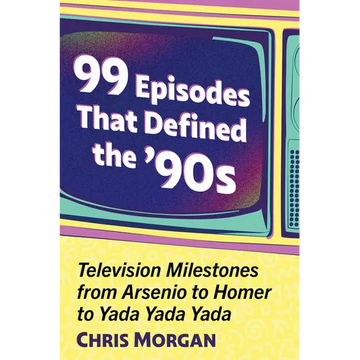 99 Episodes That Defined the '90s: Television Milestones from Arsenio to Homer to Yada Yada Yada - Paperback