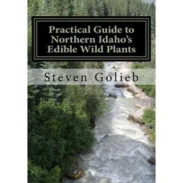 Practical Guide to Northern Idaho's Edible Wild Plants: A Survival Guide - Paperback