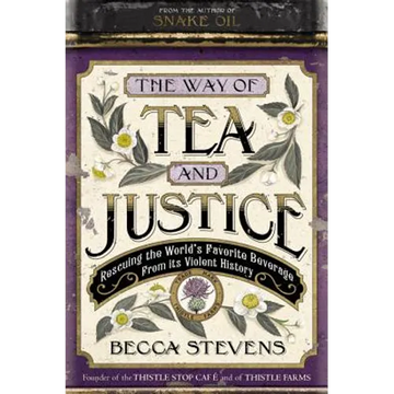 The Way of Tea and Justice: Rescuing the World's Favorite Beverage from Its Violent History - Hardcover