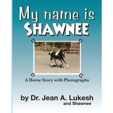 My Name Is Shawnee: A Horse Story with Photographs - Paperback