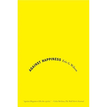 Against Happiness: In Praise of Melancholy - Paperback