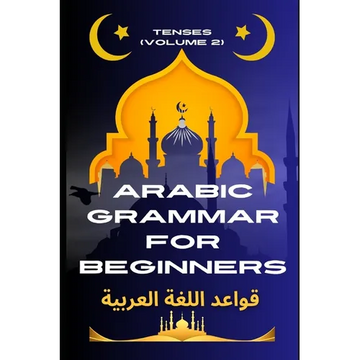 Arabic Grammar for Beginners 2: Tenses: Learn the Grammar You Need for Everyday Conversations in Arabic - Paperback