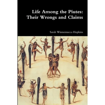 Life Among the Piutes: Their Wrongs and Claims - Paperback