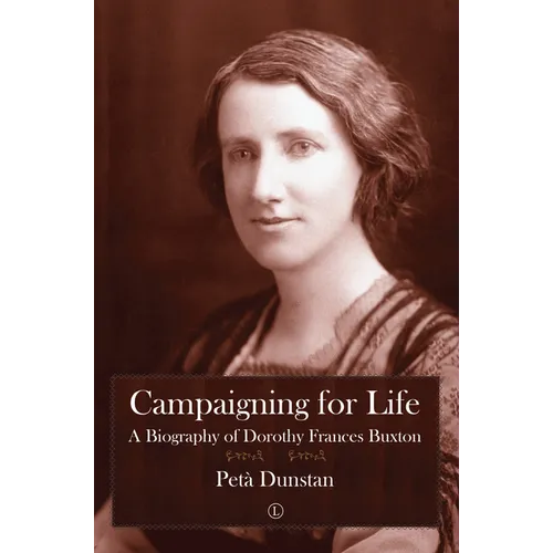 Campaigning for Life: A Biography of Dorothy Frances Buxton
