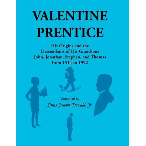 Valentine Prentice: His Origins and the Descendants of His Grandsons John, Jonathan, Stephen, and Thomas, From 1514 to 1992