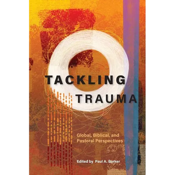 Tackling Trauma: Global, Biblical, and Pastoral Perspectives - Paperback