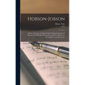 Hobson-Jobson; Being a Glossary of Anglo-Indian Colloquial Words and Phrases, and of Kindred Terms; Etymological, Historical, Geographical, and Discur
