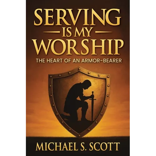 Serving Is My Worship: The Heart of an Armor-Bearer