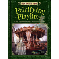 Petrifying Playtime: Scary Amusement Parks and Playgrounds - Paperback