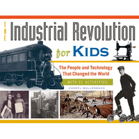 The Industrial Revolution for Kids: The People and Technology That Changed the World, with 21 Activities Volume 51 - Paperback
