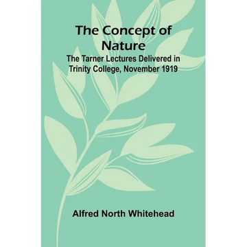 The Concept of Nature; The Tarner Lectures Delivered in Trinity College, November 1919 - Paperback