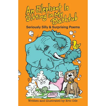 An Elephant Is Sitting in My Bathtub: Seriously Silly & Surprising Poems - Paperback