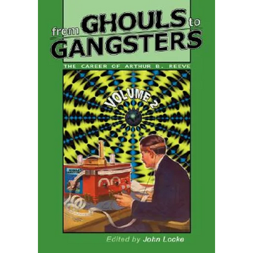 From Ghouls to Gangsters: The Career of Arthur B. Reeve: Vol2 - Paperback