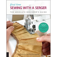 First Time Sewing with a Serger: The Absolute Beginner's Guide--Learn by Doing * Step-By-Step Basics + 9 Projects - Paperback