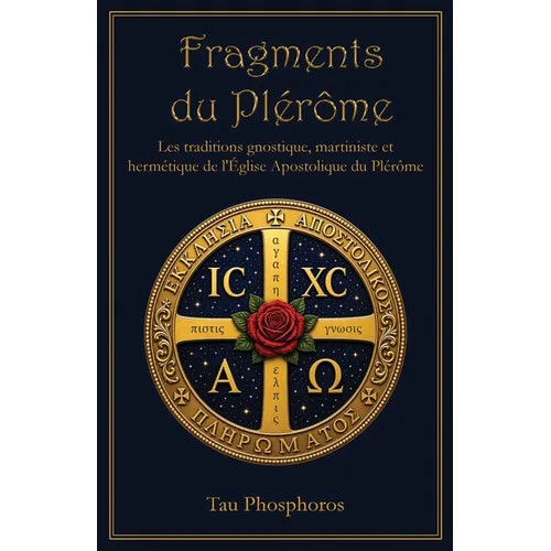 Fragments du Plérôme: Les traditions gnostique, martiniste et hermétique de l'Église Apostolique du Plérôme