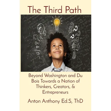 The Third Path: Beyond Washington and Du Bois Towards a Nation of Thinkers, Creators, & Entrepreneurs - Paperback
