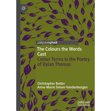 The Colours the Words Cast: Colour Terms in the Poetry of Dylan Thomas - Hardcover