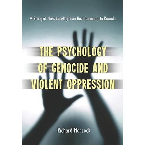 The Psychology of Genocide and Violent Oppression: A Study of Mass Cruelty from Nazi Germany to Rwanda