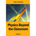 Physics Beyond the Classroom: Volume I