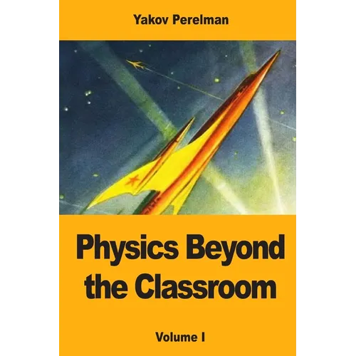 Physics Beyond the Classroom: Volume I