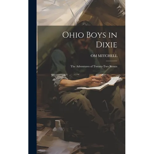 Ohio Boys in Dixie: The Adventures of Twenty-Two Scouts