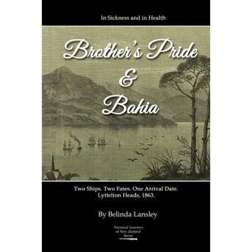 In Sickness and in Health: Brother's Pride and Bahia.: Two Ships. Two Fates. One Arrival Date. Lyttelton Heads, 1863. - Paperback