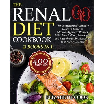 The Renal Diet Cookbook: The Complete and Ultimate Guide To Discover Medical-Approved Recipes With Low Sodium, Potassium and Phosphorus for Man - Paperback