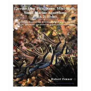 Livestocking Pico, Nano, Mini-Reefs; Small Marine Aquariums: Book 2: Fishes, Successfully discovering, determining, picking out the best species, spec - Paperback