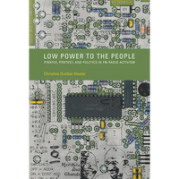Low Power to the People: Pirates, Protest, and Politics in FM Radio Activism - Paperback