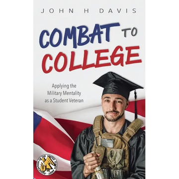 Combat to College: Applying the Military Mentality as a Student Veteran - Paperback