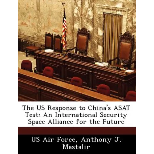 The Us Response to China's Asat Test: An International Security Space Alliance for the Future