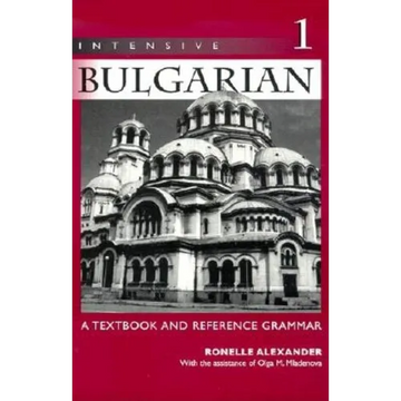 Intensive Bulgarian: A Textbook and Reference Grammar, Volume 1 - Paperback