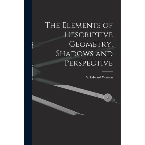The Elements of Descriptive Geometry, Shadows and Perspective