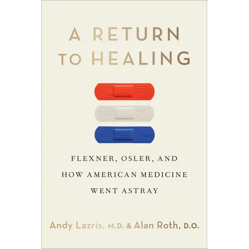 A Return to Healing: Flexner, Osler, and How American Medicine Went Astray