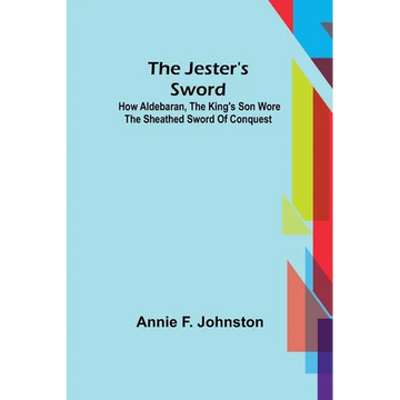The Jester's Sword; How Aldebaran, the King's Son Wore the Sheathed Sword of Conquest - Paperback