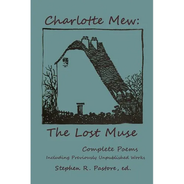 Charlotte Mew: The Lost Muse: Complete Poems, Including Previoulsy Unreleased Works - Paperback
