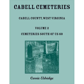 Cabell Cemeteries: Cabell County, West Virginia Volume 2, Cemeteries South of US 60 - Paperback