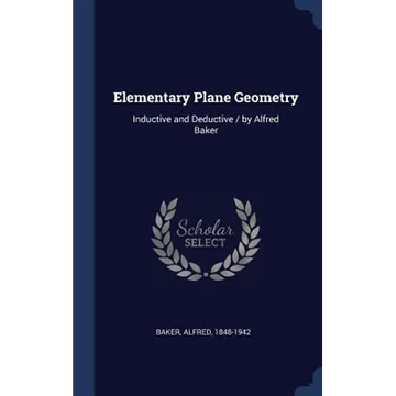 Elementary Plane Geometry: Inductive and Deductive / by Alfred Baker - Hardcover