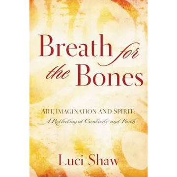 Breath for the Bones: Art, Imagination and Spirit: A Reflection on Creativity and Faith - Paperback