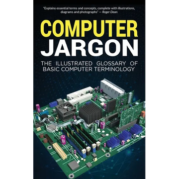 Computer Jargon: The Illustrated Glossary of Basic Computer Terminology - Paperback