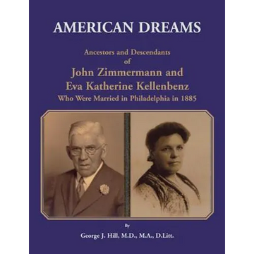 American Dreams: Ancestors and Descendants of John Zimmermann and Eva Katherine Kellenbenz Who Were Married in Philadelphia in 1885 - Paperback