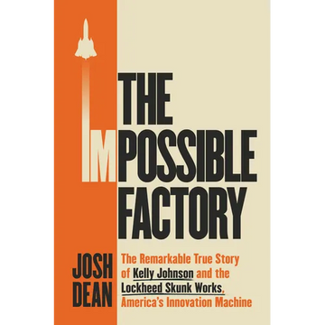 The Impossible Factory: The Remarkable True Story of Kelly Johnson and the Lockheed Skunk Works, America's Innovation Machine - Hardcover
