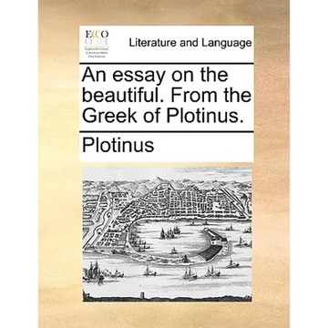 An essay on the beautiful. From the Greek of Plotinus. - Paperback