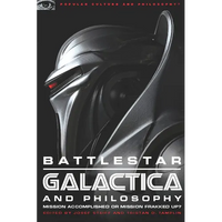 Battlestar Galactica and Philosophy: Mission Accomplished or Mission Frakked Up? - Paperback